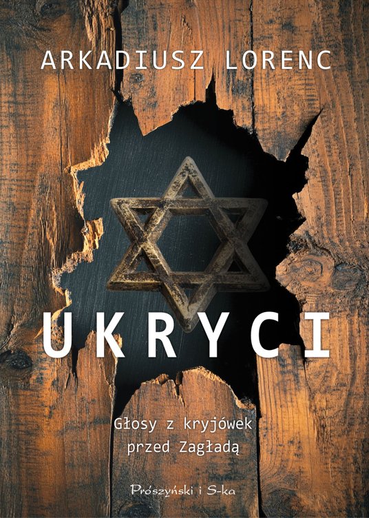 „Ukryci. Głosy z kryjówek przed Zagładą” Prószyński i S-ka, 2025
