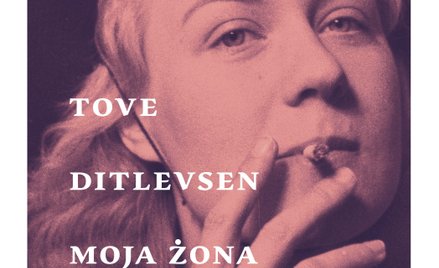 „Moja żona nie tańczy”, Tove Ditlevsen, przeł. Iwona Zimnicka, Wydawnictwo Czarne