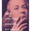 „Moja żona nie tańczy”, Tove Ditlevsen, przeł. Iwona Zimnicka, Wydawnictwo Czarne
