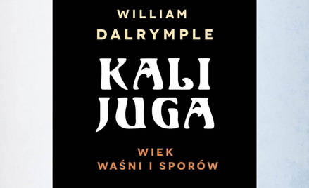 William Dalrymple: Kalijuga. Wiek waśni i sporów