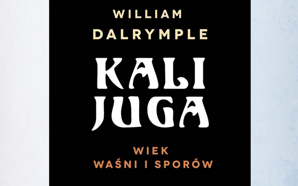 William Dalrymple: Kalijuga. Wiek waśni i sporów