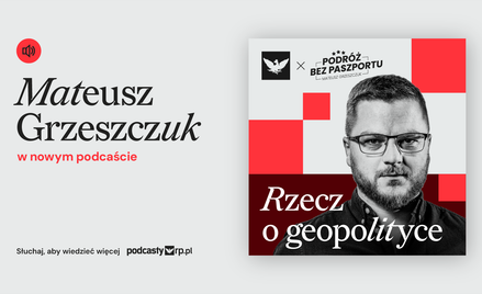 Zrozumieć świat na nowo. „Rzecz o geopolityce” – nowy podcast „Rzeczpospolitej”