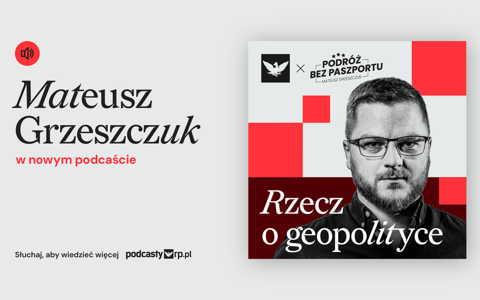 Zrozumieć świat na nowo. „Rzecz o geopolityce” – wspólny podcast „Rzeczpospolitej” i twórcy „Podróży bez Paszportu”