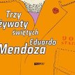 Nowa powieść Eduarda Mendozy „Trzy żywoty świętych”