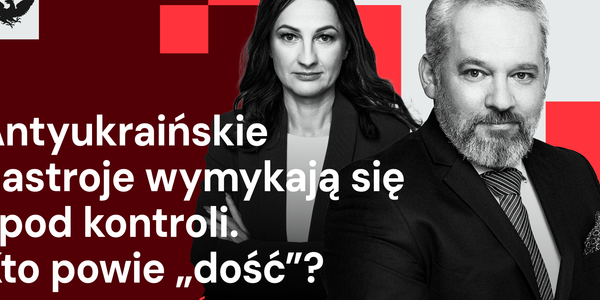 Podcast „Rzecz w tym": antyukraińskie emocje wymykają się spod kontroli polityków