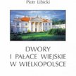 Marcin Libicki, Piotr Libicki, Dwory i pałace wiejskie w Wielkopolsce, Dom Wydawniczy REBIS, Poznań 