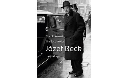 „Józef Beck. Biografia", Marek Kornat, Mariusz Wołos Wydawnictwo Literackie