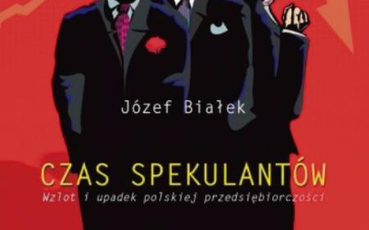 Józef Białek Czas spekulantów. Wzlot i upadek polskiej przedsiębiorczości Wydawnictwo Wektory Wrocła