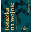 „Książka na wojnie. Czytanie w ogniu walki”, Andrew Pettegree, tłum. Agnieszka Nowak-Młynikowska, wy