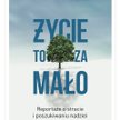„Życie to za mało. Reportaże o stracie i poszukiwaniu nadziei”, Iza Michalewicz, wyd. Znak