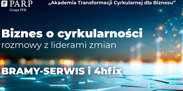 Biznes o cyrkularności – rozmowy z liderami zmian: BRAMY – SERWIS i 4hfix Sp. z o.o.