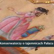 Konserwatorzy o tajemnicach Pałacu w Wilanowie