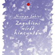 Jhumpa Lahiri, "Zagubieni wśród hiacyntów", Przeł. Maria Olejniczak-Skarsgard, Albatros, 2015