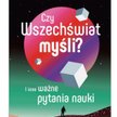 „Czy Wszechświat myśli i inne ważne pytania nauki”: Trudne pytania dla niecierpliwych