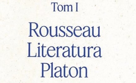 „Pisma zebrane. Tom 1. Rousseau – Literatura – Platon”: Eros umarł