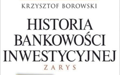 Historia bankowości inwestycyjnej Krzysztof Borowski Wyd. Difin, Warszawa 2019
