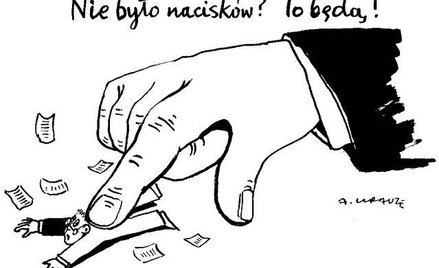 Komentarz rysunkowy. Nie było nacisków?