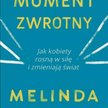 Melinda Gates Moment zwrotny Jak kobiety rosną w siłę i zmieniają świat Zysk i S-ka, Poznań 2019