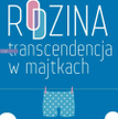 Fabrice Hadjadj, „Rodzina, czyli transcendencja w majtkach”, W drodze, Poznań 2016