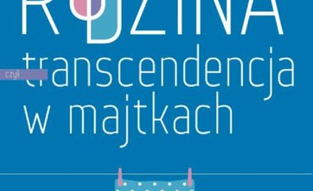 Fabrice Hadjadj, „Rodzina, czyli transcendencja w majtkach”, W drodze, Poznań 2016