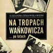 Wańkowicz po latach - przewrotny i niezależny