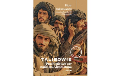 Piotr Łukasiewicz: Talibowie. Przekleństwo czy nadzieja Afganistanu