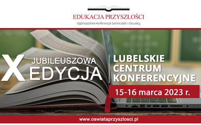 X edycja Ogólnopolskiej Konferencji Samorządu i Oświaty Edukacja Przyszłości EDUKACJA PRZYSZŁOŚCI!