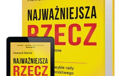 Najważniejsza rzecz. Zaskakujące rady dla wnikliwego inwestora Howard Marks, Wyd. Maklerska, Poznań 