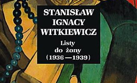 „Listy do żony” Stanisław Ignacy Witkiewicz, (1936–1939), PIW 2012.