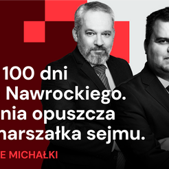 Podcast „Polityczne Michałki”: 100 dni konfliktu Tusk–Nawrocki – Kaczyński z boku, Hołownia szuka no