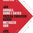 John Doerr Jak Google, Bono i Gates trzęsą światem dzięki metodzie OKR MT biznes, Warszawa 2019