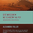 Alexandra Fuller, „Dziś w nocy nie schodźmy na psy. Afrykańskie dzieciństwo”, Czarne, Wołowiec 2013.