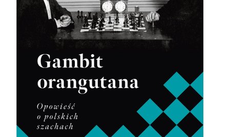 „Gambit orangutana. Opowieść o polskich szachach”, Kasper Bajon, Wydawnictwo Czarne