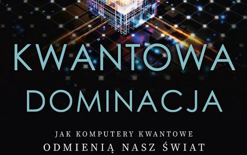 „Kwantowa dominacja. Jak komputery kwantowe odmienią nasz świat”, Michio Kaku, tłum. Bogumił Bieniok