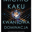 „Kwantowa dominacja. Jak komputery kwantowe odmienią nasz świat”, Michio Kaku, tłum. Bogumił Bieniok