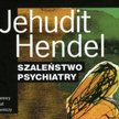 Jehudit Hendel, "Szaleństwo psychiatry"