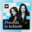 „Powiedz to Kobiecie", nowy podcast „Rzeczpospolitej"
