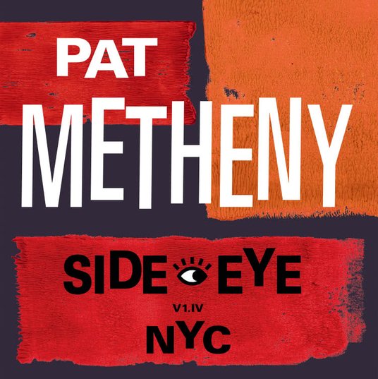 Pat Metheny Side Eye NYC V1.IV CD, BMG Modern Recordings /Warner Music; 2021