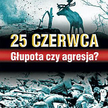 Mark Sołonin 25 czerwca. Głupota czy agresja? Rebis, Poznań 2011