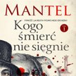 Hilary Mantel "Kogo śmierć nie sięgnie"
