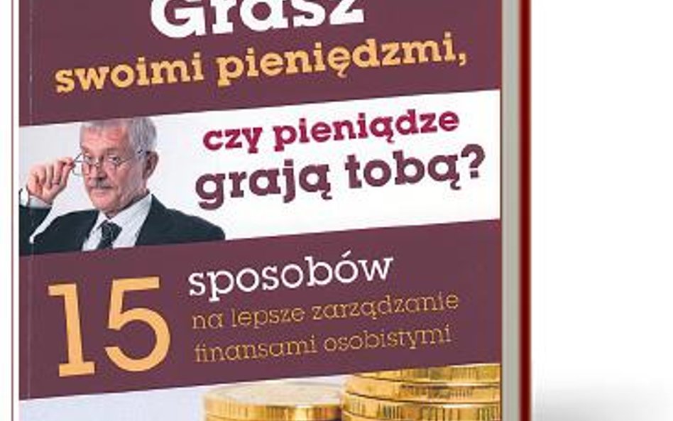 „Grasz swoimi pieniędzmi, czy pieniądze grają tobą. 15 sposobów na najlepsze zarządzanie finansami o