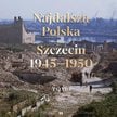 „Najdalsza Polska. Szczecin 1945-1950”: Miasto jako pole gry