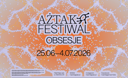 Obsesje jako siła twórcza. Piąta edycja AżTak Festiwalu w Warszawie