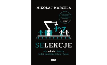 „Selekcje. Jak szkoła niszczy ludzi, społeczeństwa i świat": Zdać, zakuć, zapomnieć