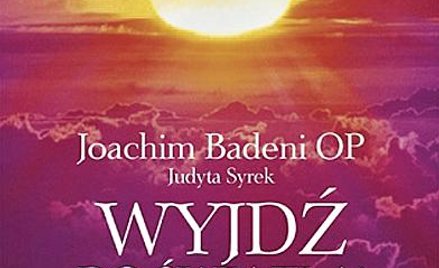 Joachim Badeni OP, Judyta Syrek; Wyjdź do światła! Przesłanie świętego grzesznika; Wydawnictwo Znak,