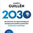 Mauro Guillen 2030. Jak ścieranie się najwyraźniejszych dzisiejszych trendów przekształci przyszłość