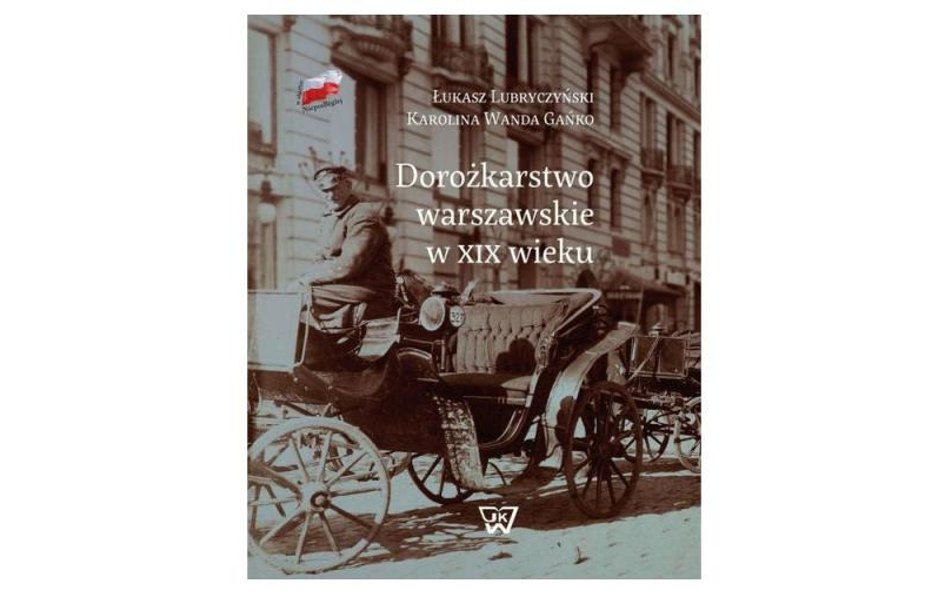 Łukasz Lubryczyński, Karolina Gańko „Dorożkarstwo warszawskie w XIX wieku” Wydawnictwo UKSW, 2017