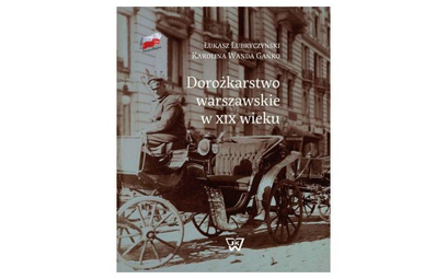 Łukasz Lubryczyński, Karolina Gańko „Dorożkarstwo warszawskie w XIX wieku” Wydawnictwo UKSW, 2017