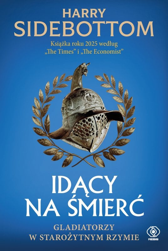 Idący na śmierć. Gladiatorzy w starożytnym Rzymie Dom Wydawniczy Rebis, Poznań 2026
