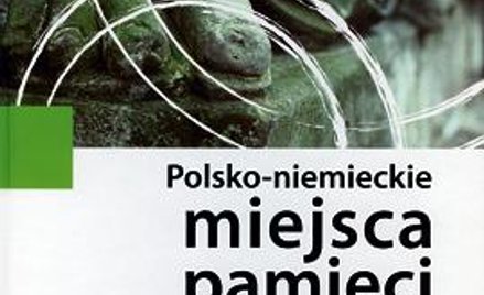 Polsko-niemieckie miejsca pamięci t. 3 Paralele Wydawnictwo Naukowe Scholar, Warszawa 2012